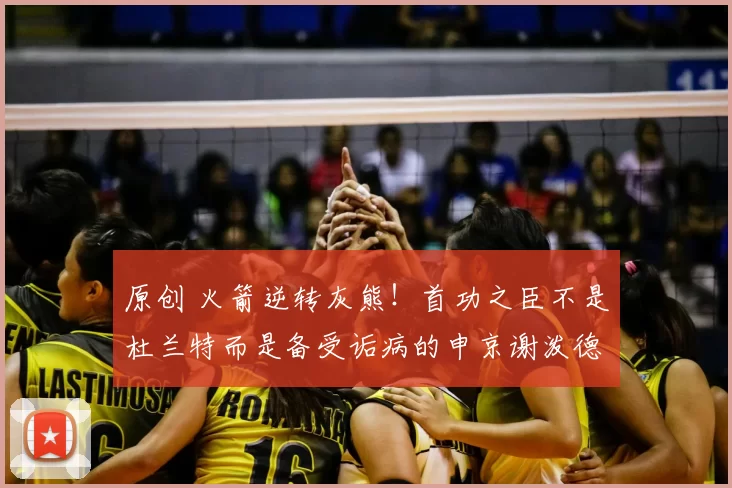 原创 火箭逆转灰熊！首功之臣不是杜兰特而是备受诟病的申京谢泼德最差