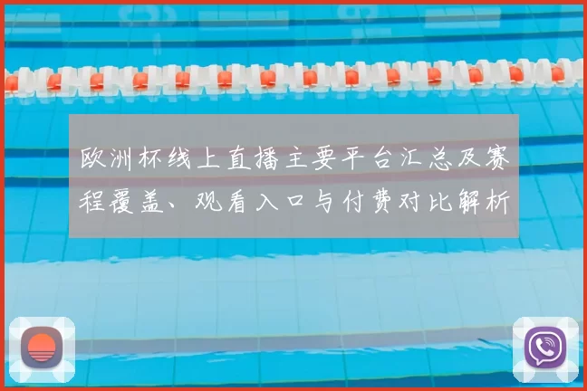欧洲杯线上直播主要平台汇总及赛程覆盖、观看入口与付费对比解析