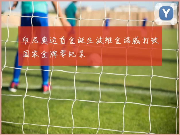 印尼奥运首金诞生波维金诺威打破国家金牌零纪录