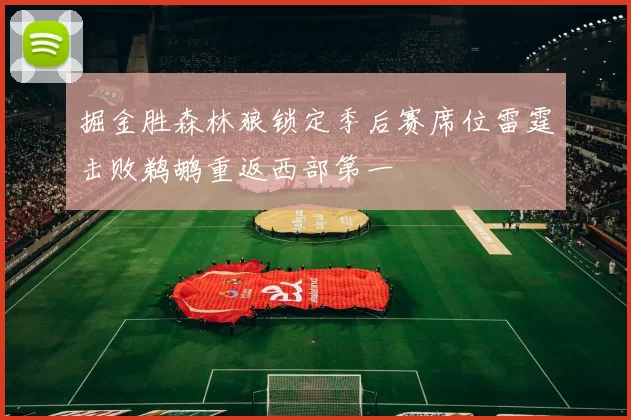 掘金胜森林狼锁定季后赛席位雷霆击败鹈鹕重返西部第一