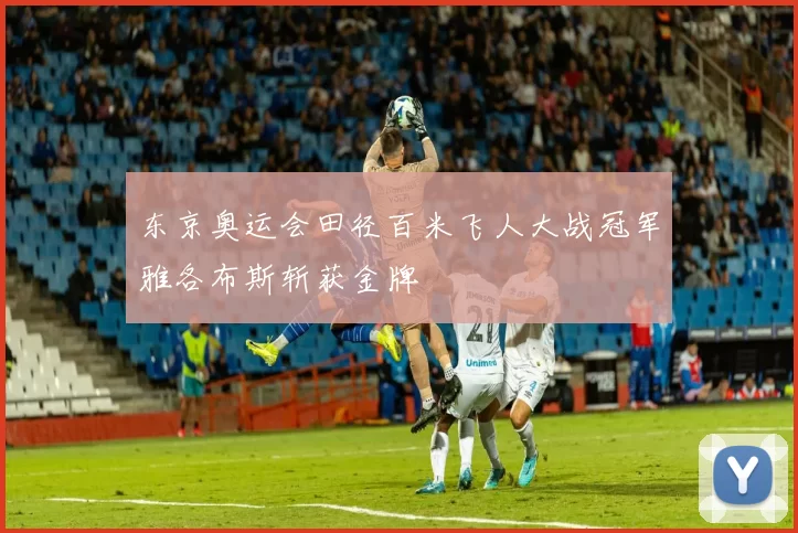 东京奥运会田径百米飞人大战冠军雅各布斯斩获金牌