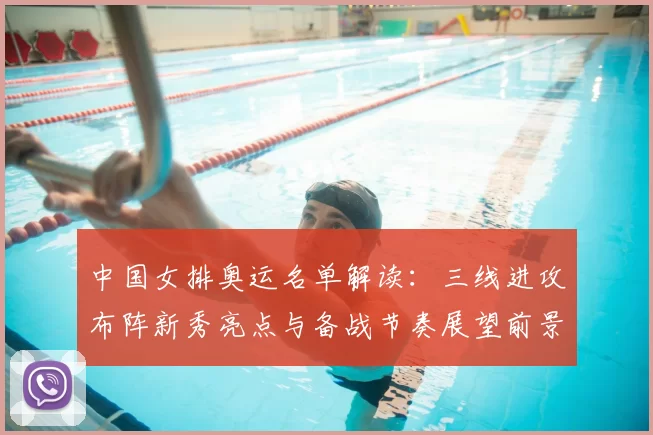 中国女排奥运名单解读：三线进攻布阵新秀亮点与备战节奏展望前景