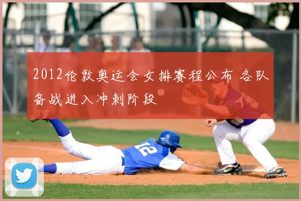 2012伦敦奥运会女排赛程公布 各队备战进入冲刺阶段