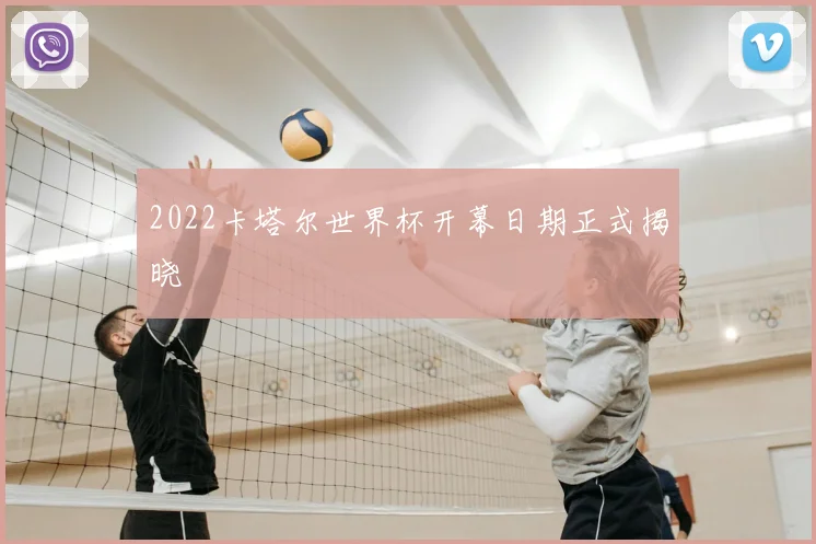 2022卡塔尔世界杯开幕日期正式揭晓
